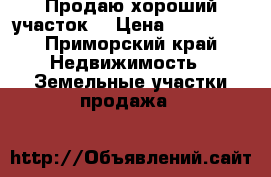 Продаю хороший участок! › Цена ­ 300 000 - Приморский край Недвижимость » Земельные участки продажа   